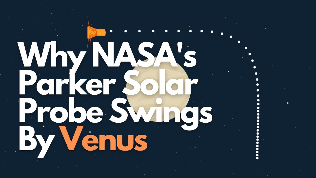 Why NASA’s Parker Solar Probe Swings By Venus